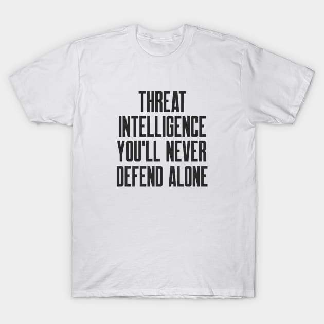 Cybersecurity Threat Intelligence You Will Never Defend Alone T-Shirt by FSEstyle